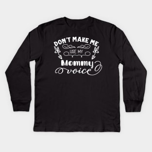 Don't Make Me Use My Mommy Voice Mothers Day Gift Kids Long Sleeve T-Shirt